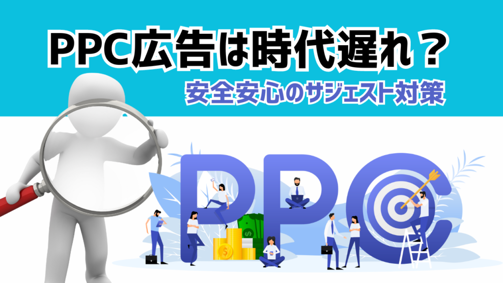 PPC広告は時代遅れ？安全安心のサジェスト対策