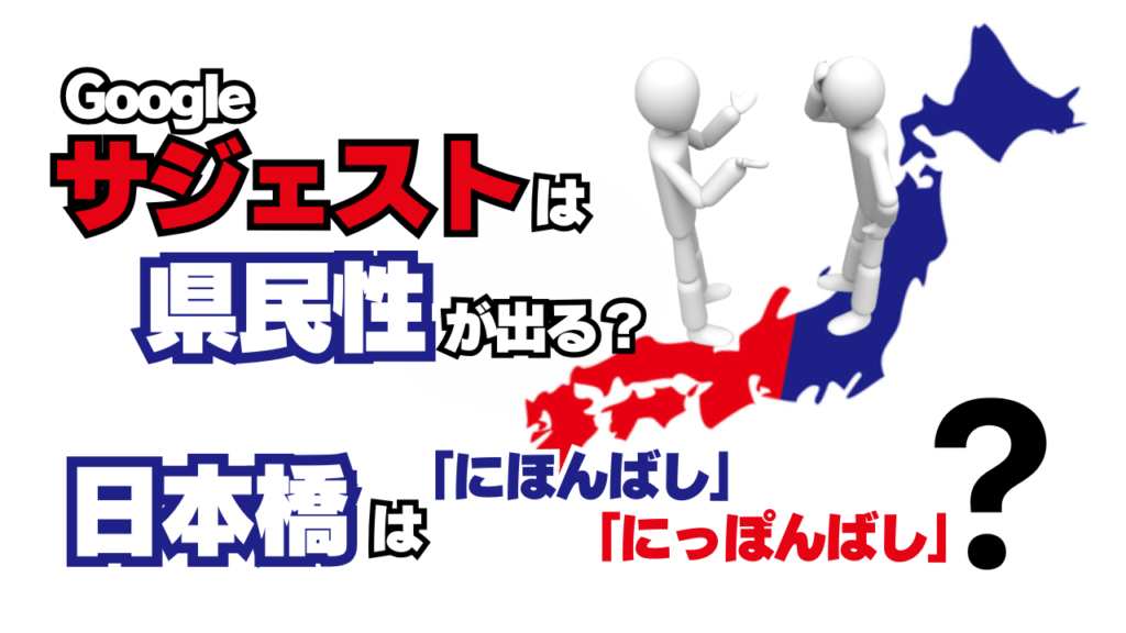 Googleサジェストは県民性が出る？日本橋は「にほんばし」？「にっぽんばし」？