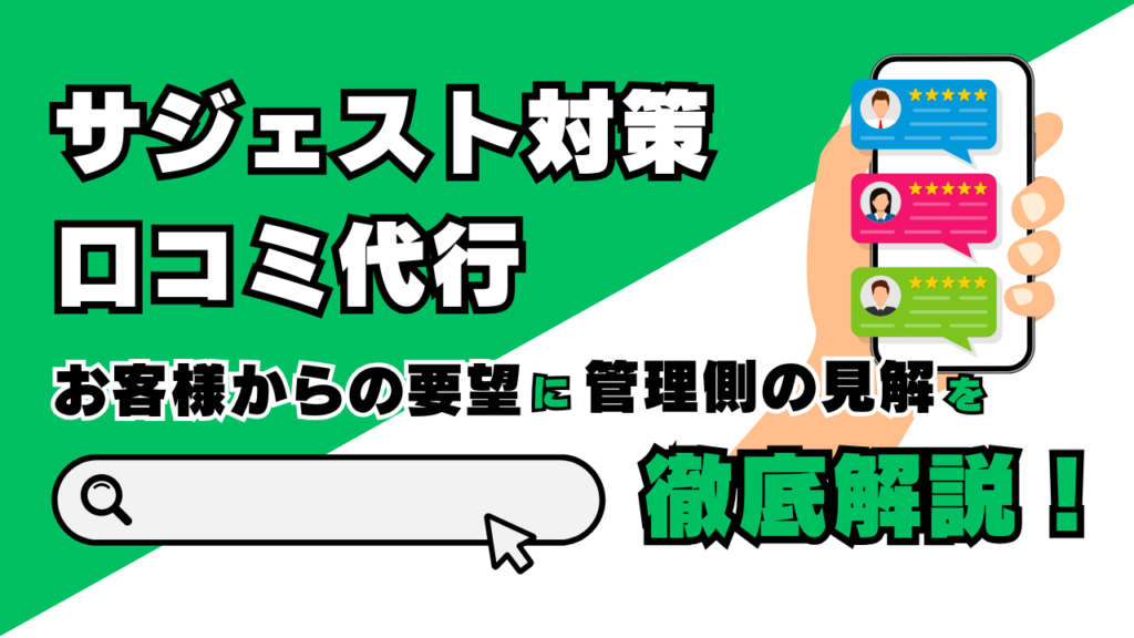 サジェスト対策・口コミ代行　お客様からの要望に管理側の見解を徹底解説！