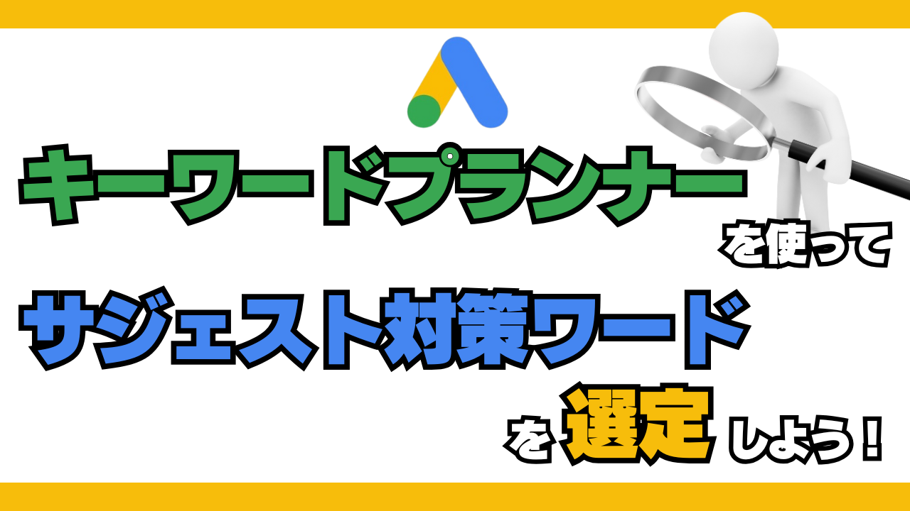 キーワードプランナーを使って、サジェスト対策ワードを選定しよう！