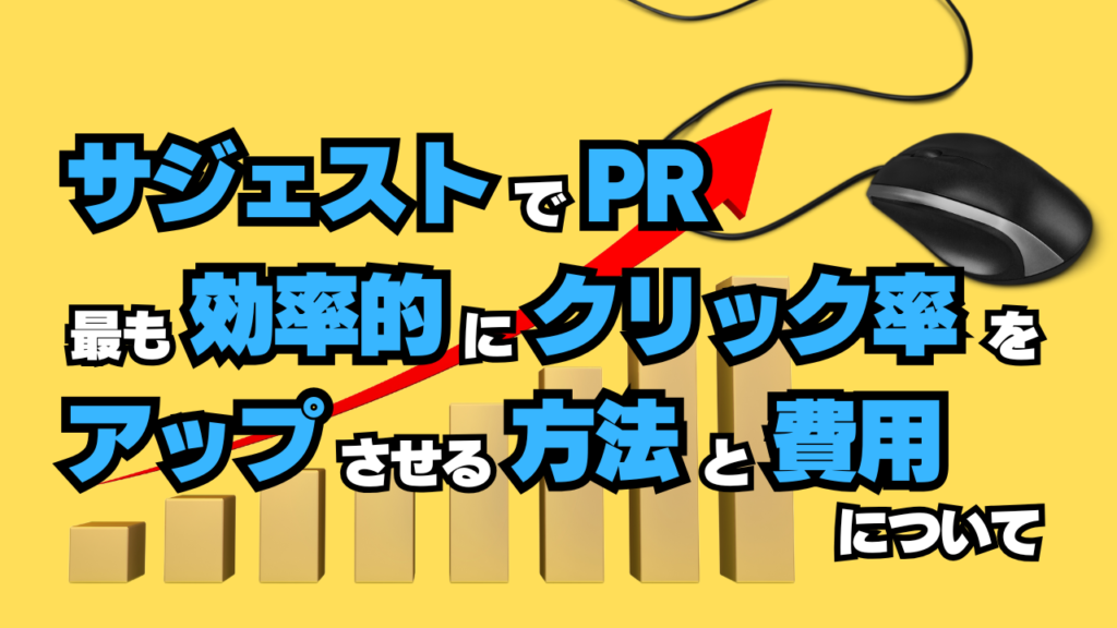 サジェストでPR！最も効率的にクリック率をアップさせる方法と費用について