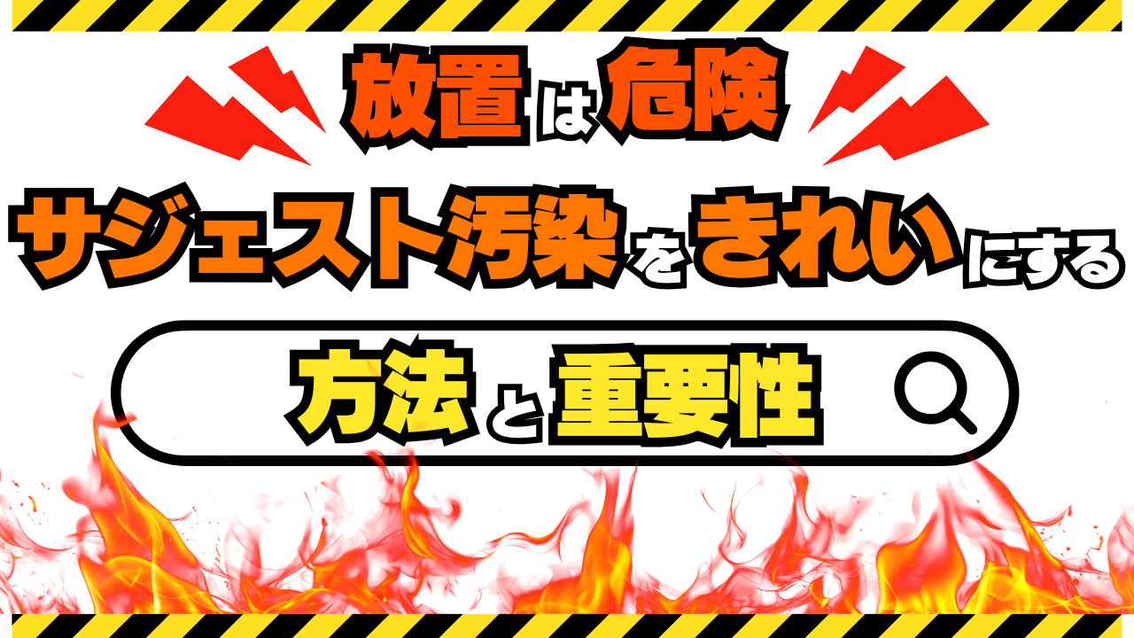 【放置は危険！】サジェスト汚染をきれいにする方法とその重要性