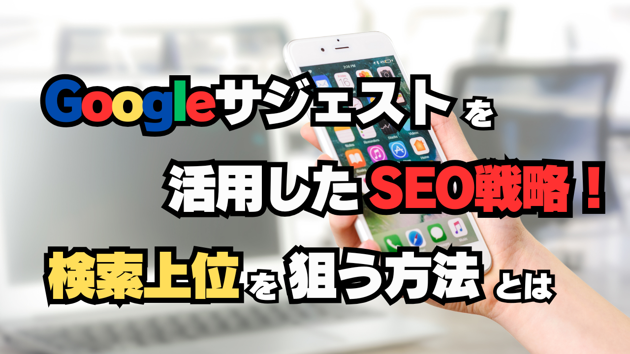 Googleサジェストを活用したSEO戦略！検索上位を狙う方法とは？