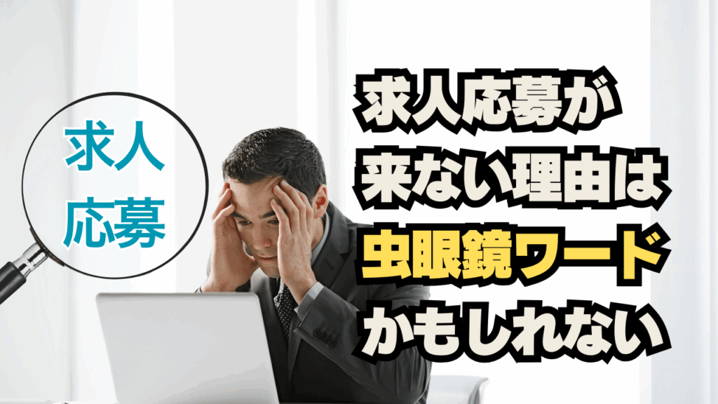 求人応募が来ない理由は“虫眼鏡ワード”かもしれない