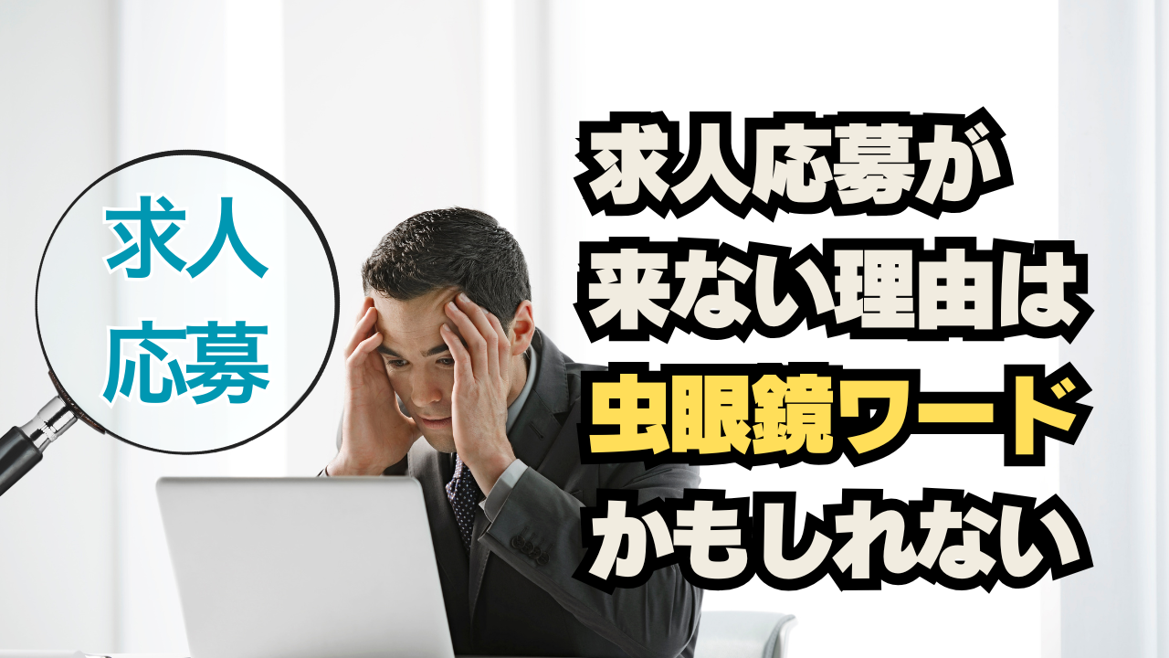 求人応募が来ない理由は“虫眼鏡ワード”かもしれない