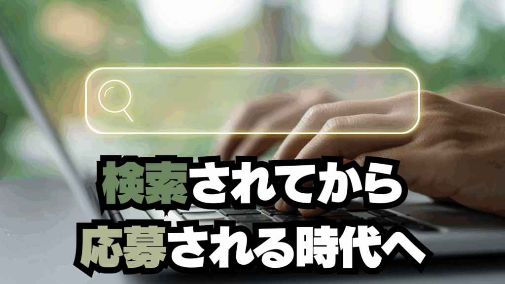 検索されてから応募される時代へ