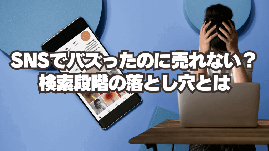 SNSで“バズったのに売れない”…?検索段階の落とし穴とは