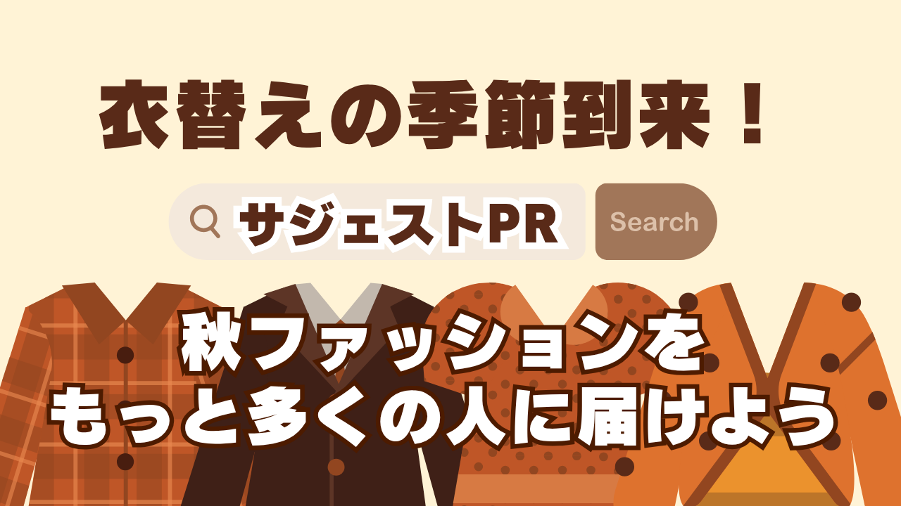 【衣替えの季節到来！】“サジェストPR”で秋ファッションをもっと多くの人に届けよう
