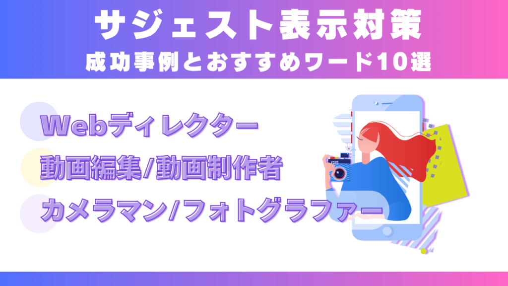 【Webディレクター・動画編集/動画制作者・カメラマン/フォトグラファー】サジェスト対策成功事例とおすすめワード10選