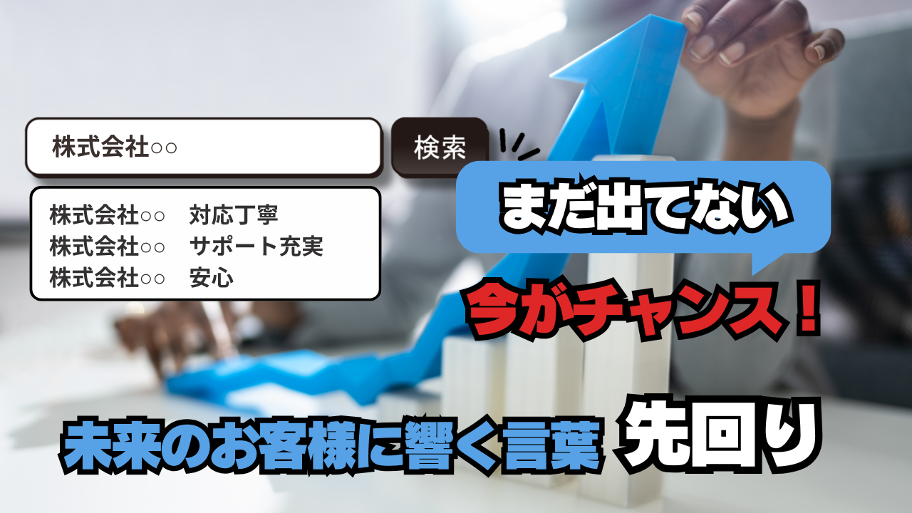まだ出てない今がチャンス！未来のお客様に響く言葉、先回りして仕込みましょう