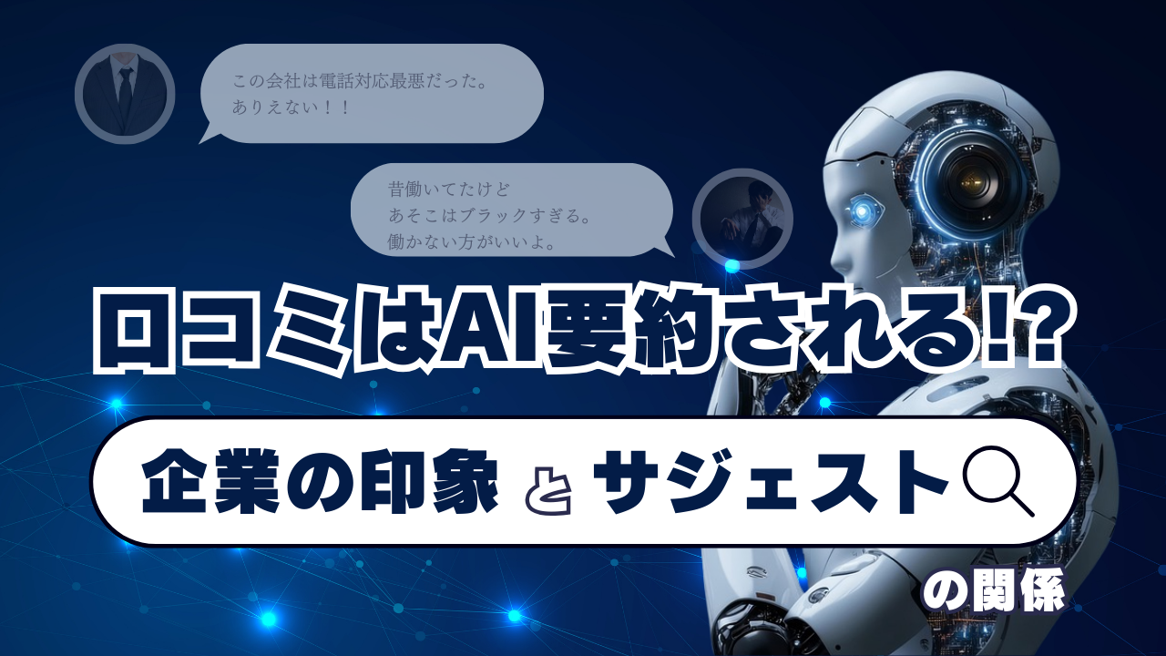 口コミはAI要約される。企業の印象とサジェストの関係